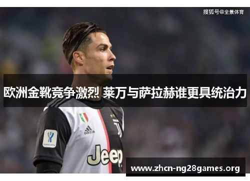 欧洲金靴竞争激烈 莱万与萨拉赫谁更具统治力
